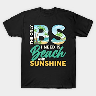 The Only BS I Need Is Beach and Sunshine Vacation Summer T-Shirt